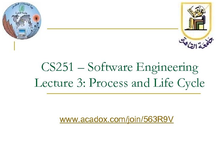 CS 251 – Software Engineering Lecture 3: Process and Life Cycle www. acadox. com/join/563