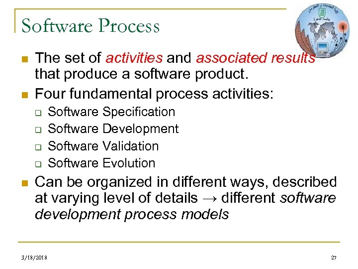 Software Process n n The set of activities and associated results that produce a