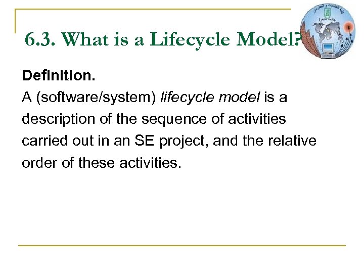 6. 3. What is a Lifecycle Model? Definition. A (software/system) lifecycle model is a