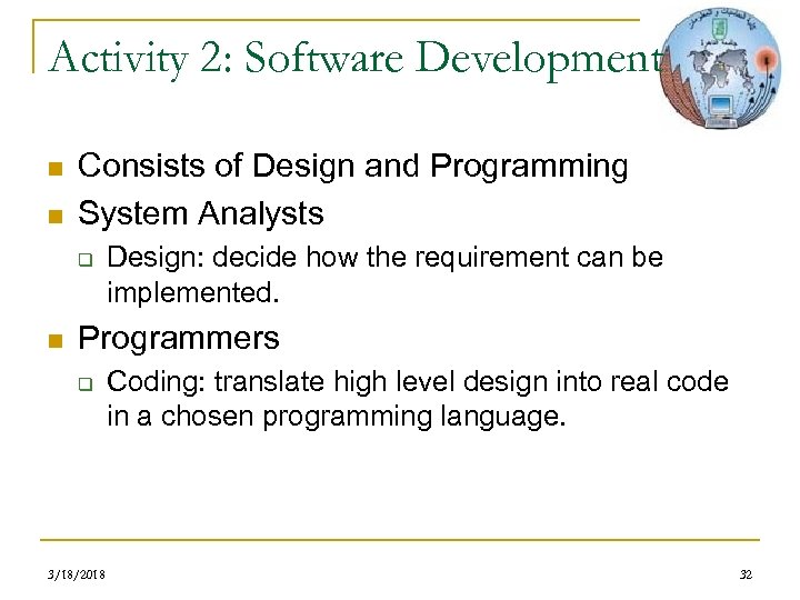Activity 2: Software Development n n Consists of Design and Programming System Analysts q