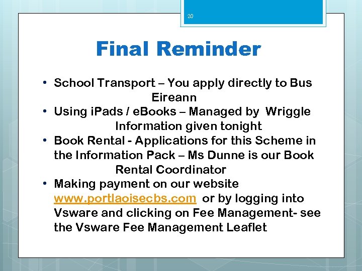 20 Final Reminder • School Transport – You apply directly to Bus Eireann •