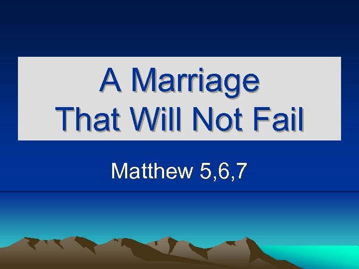 A Marriage That Will Not Fail Matthew 5, 6, 7 