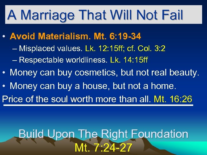 A Marriage That Will Not Fail • Avoid Materialism. Mt. 6: 19 -34 –