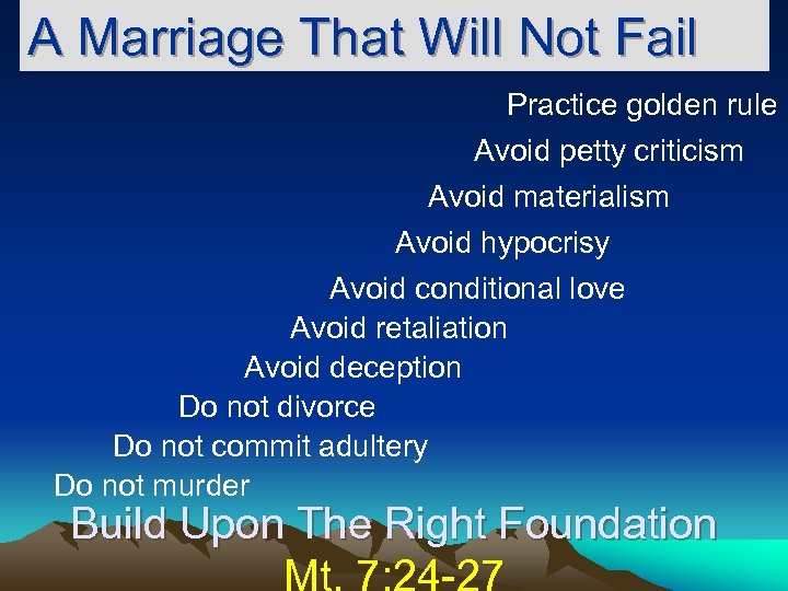 A Marriage That Will Not Fail Practice golden rule Avoid petty criticism Avoid materialism