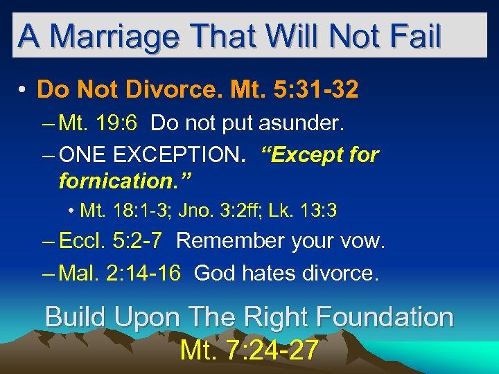 A Marriage That Will Not Fail • Do Not Divorce. Mt. 5: 31 -32