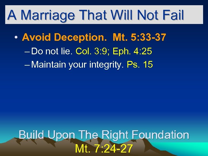 A Marriage That Will Not Fail • Avoid Deception. Mt. 5: 33 -37 –