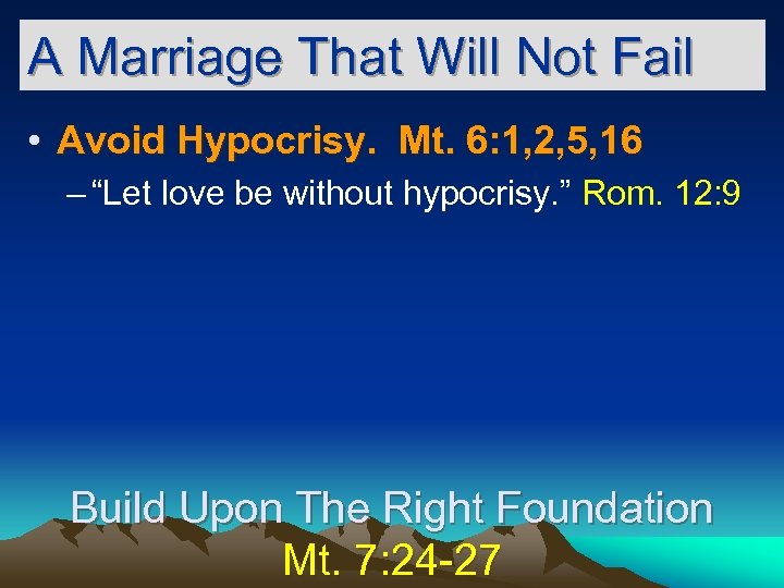 A Marriage That Will Not Fail • Avoid Hypocrisy. Mt. 6: 1, 2, 5,