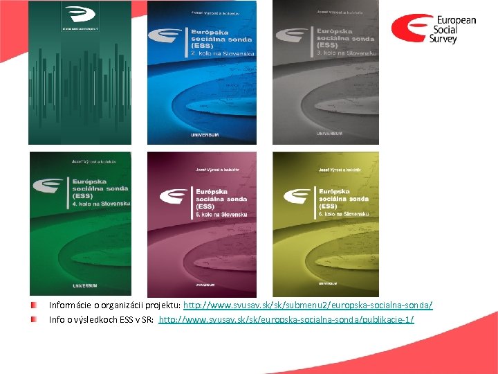 Informácie o organizácii projektu: http: //www. svusav. sk/sk/submenu 2/europska-socialna-sonda/ Info o výsledkoch ESS v