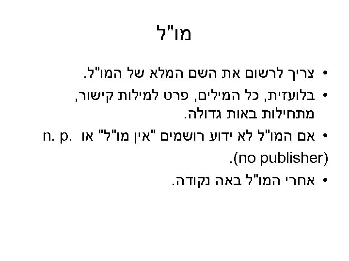  מו"ל • צריך לרשום את השם המלא של המו"ל. • בלועזית, כל המילים,