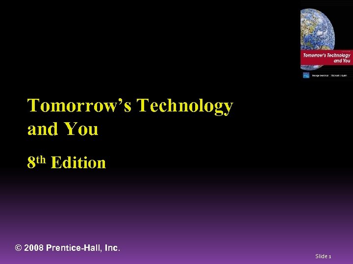 Tomorrow’s Technology and You 8 th Edition © 2008 Prentice-Hall, Inc. Slide 1 