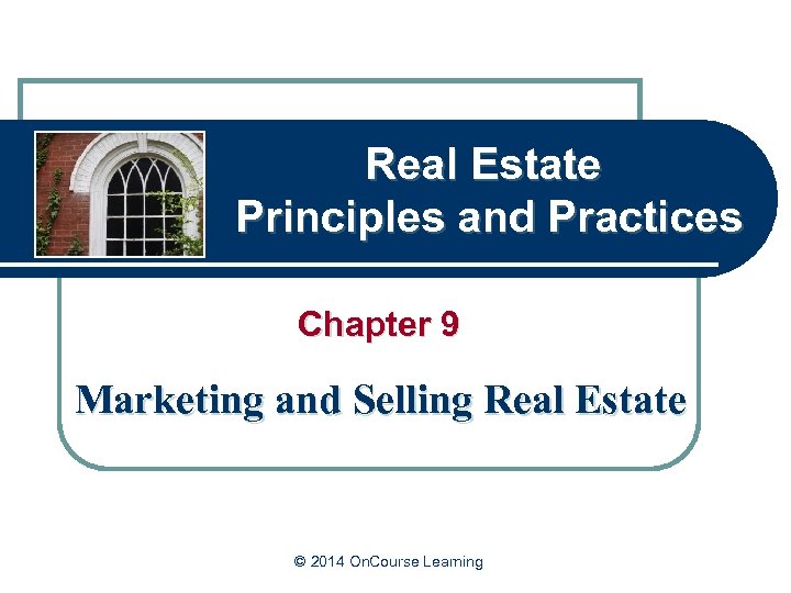 Real Estate Principles and Practices Chapter 9 Marketing and Selling Real Estate © 2014