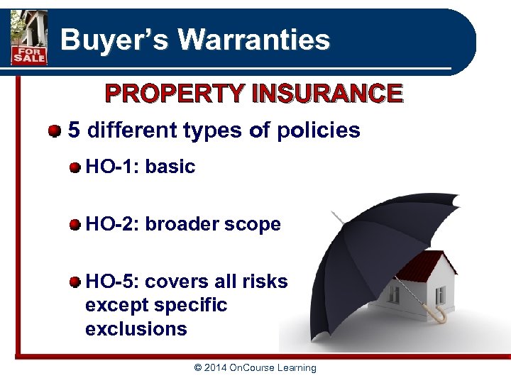 Buyer’s Warranties PROPERTY INSURANCE 5 different types of policies HO-1: basic HO-2: broader scope