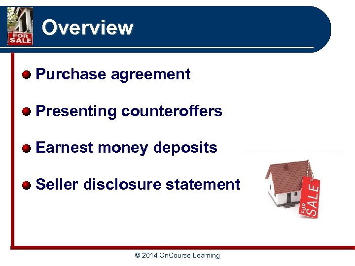 Overview Purchase agreement Presenting counteroffers Earnest money deposits Seller disclosure statement © 2014 On.