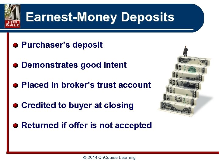 Earnest-Money Deposits Purchaser’s deposit Demonstrates good intent Placed in broker’s trust account Credited to