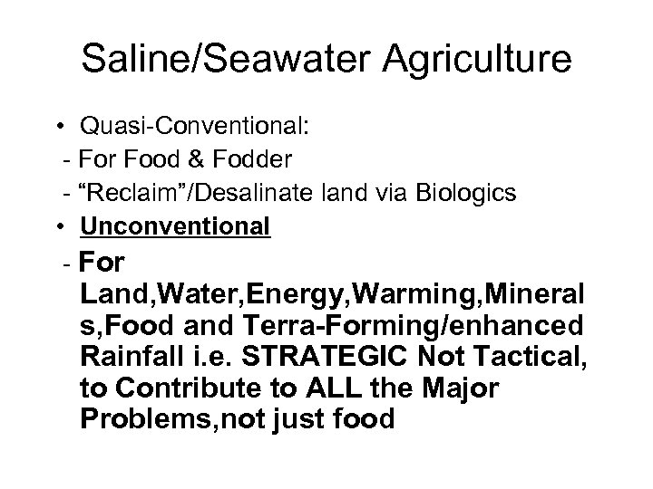 Saline/Seawater Agriculture • Quasi-Conventional: - For Food & Fodder - “Reclaim”/Desalinate land via Biologics