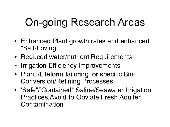 On-going Research Areas • Enhanced Plant growth rates and enhanced “Salt-Loving” • Reduced water/nutrient