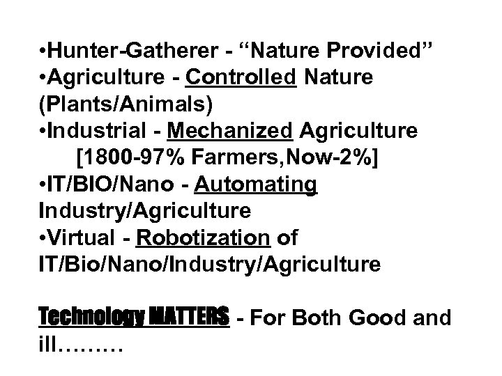  • Hunter-Gatherer - “Nature Provided” • Agriculture - Controlled Nature (Plants/Animals) • Industrial