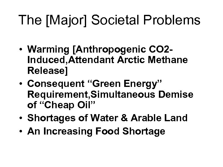 The [Major] Societal Problems • Warming [Anthropogenic CO 2 Induced, Attendant Arctic Methane Release]