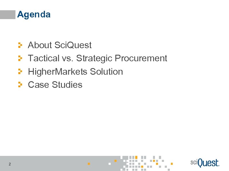Agenda About Sci. Quest Tactical vs. Strategic Procurement Higher. Markets Solution Case Studies 2