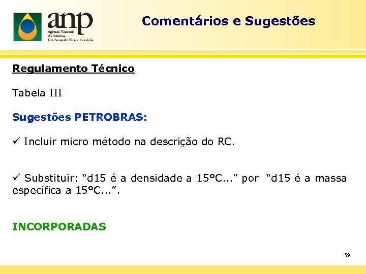 Comentários e Sugestões Regulamento Técnico Tabela III Sugestões PETROBRAS: ü Incluir micro método na