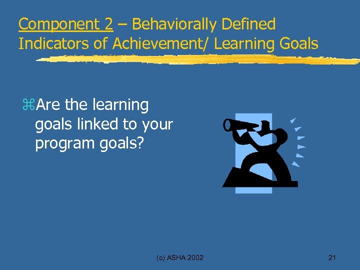 Component 2 – Behaviorally Defined Indicators of Achievement/ Learning Goals z. Are the learning