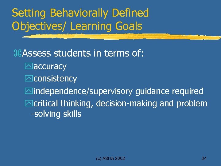 Setting Behaviorally Defined Objectives/ Learning Goals z. Assess students in terms of: yaccuracy yconsistency