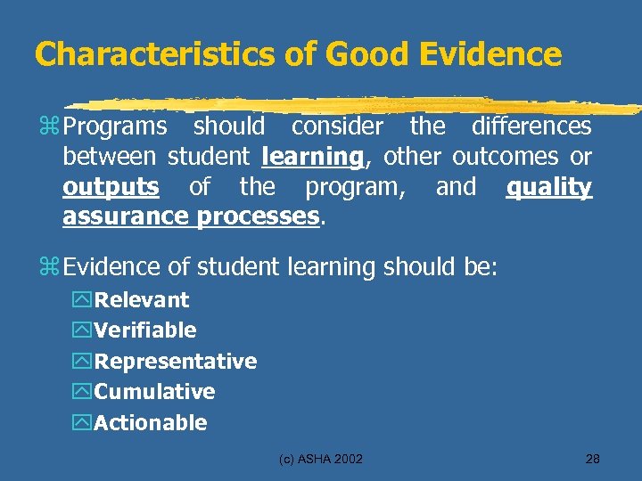 Characteristics of Good Evidence z Programs should consider the differences between student learning, other