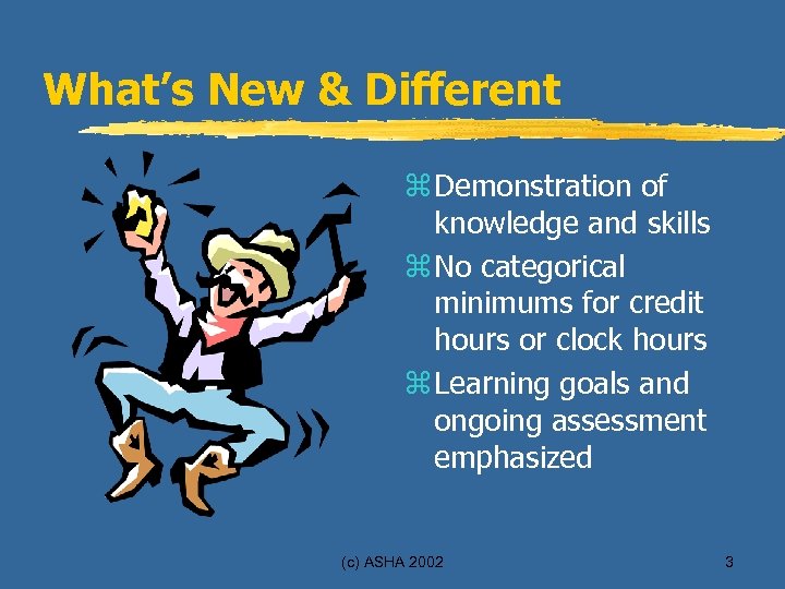 What’s New & Different z Demonstration of knowledge and skills z No categorical minimums