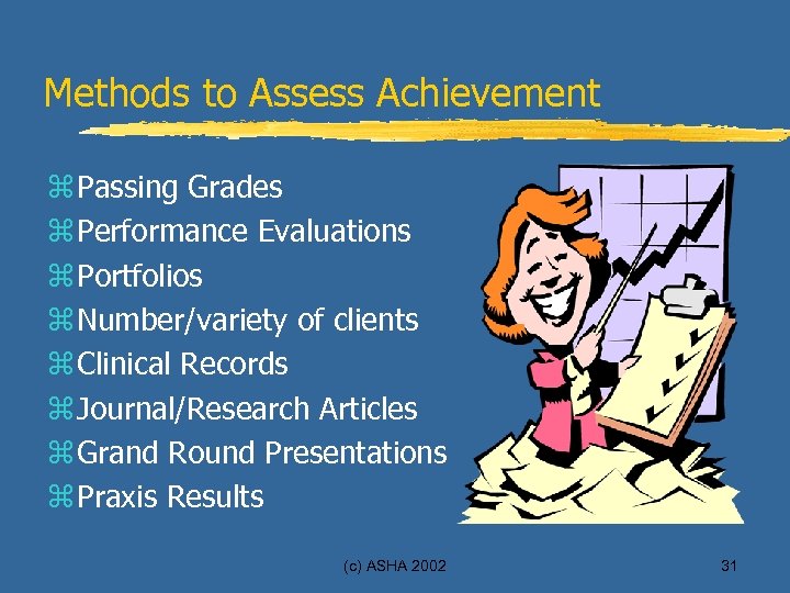 Methods to Assess Achievement z Passing Grades z Performance Evaluations z Portfolios z Number/variety