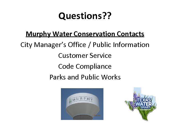 Questions? ? Murphy Water Conservation Contacts City Manager’s Office / Public Information Customer Service
