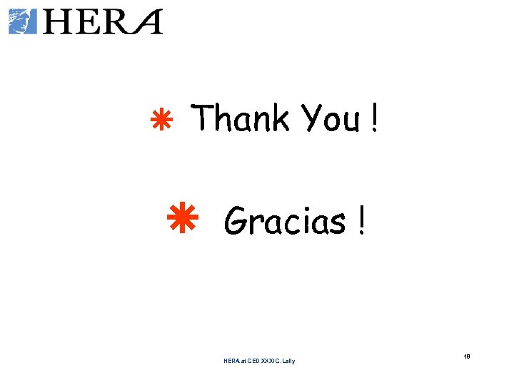 ã Thank You ! ã Gracias ! HERA at CED XXXI C. Lally 18