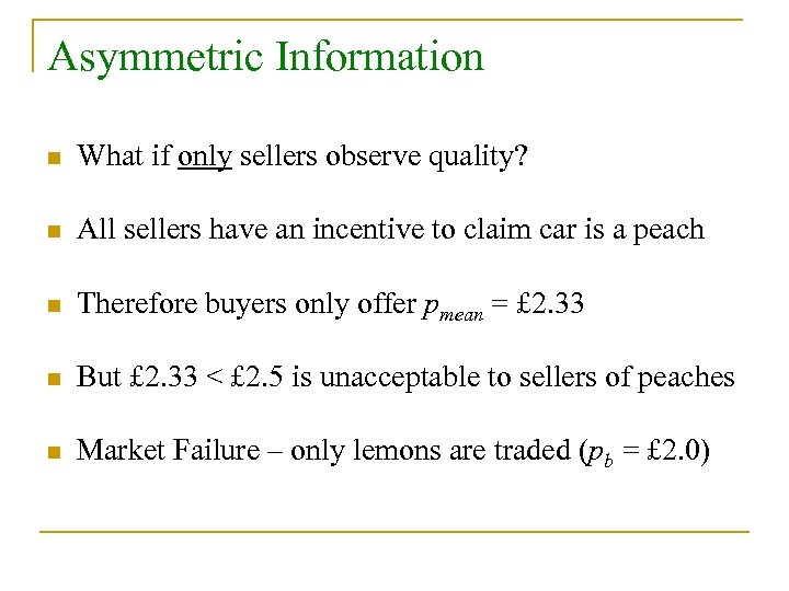 Asymmetric Information n What if only sellers observe quality? n All sellers have an