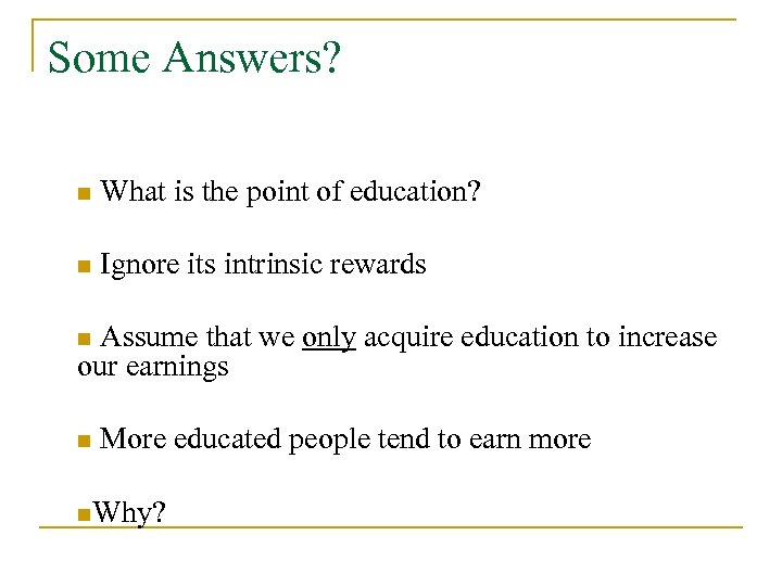 Some Answers? n What is the point of education? n Ignore its intrinsic rewards
