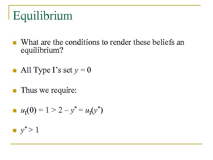 Equilibrium n What are the conditions to render these beliefs an equilibrium? n All