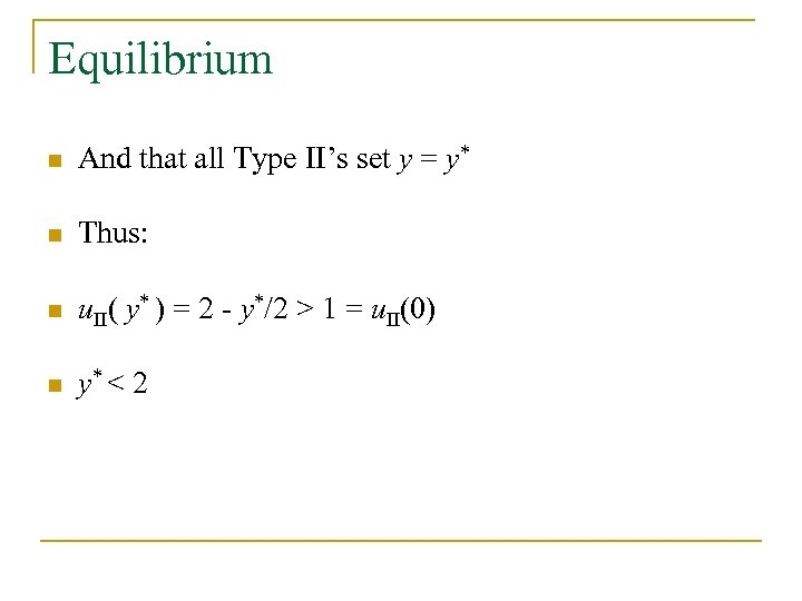 Equilibrium n And that all Type II’s set y = y* n Thus: n