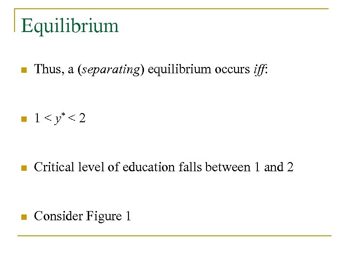 Equilibrium n Thus, a (separating) equilibrium occurs iff: n 1 < y* < 2