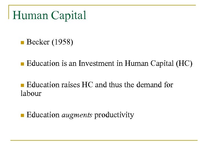 Human Capital n Becker (1958) n Education is an Investment in Human Capital (HC)