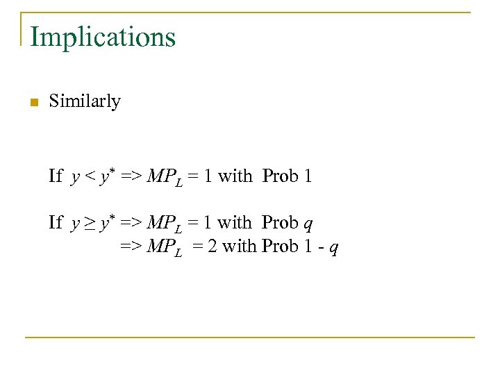 Implications n Similarly If If y < y* => MPL = 1 with Prob