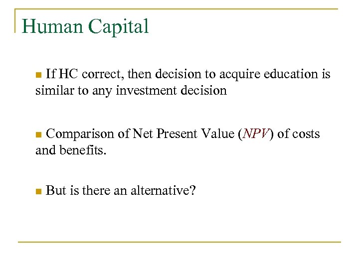 Human Capital If HC correct, then decision to acquire education is similar to any