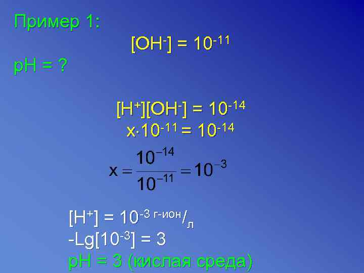 Пример 1: [OH-] = 10 -11 p. H = ? [H+][OH-] = 10 -14