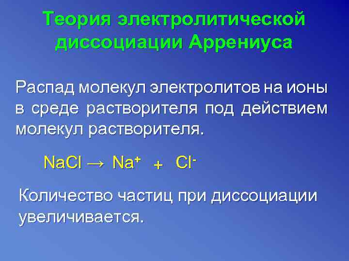 Теория электролитической диссоциации Аррениуса Распад молекул электролитов на ионы в среде растворителя под действием