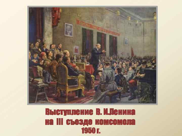 Выступление ленина на 3 съезде комсомола картина год