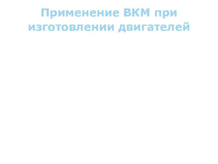 Применение ВКМ при изготовлении двигателей Для изготовления двигателей перспективна керамика, армированная керамическими нитями. 1.