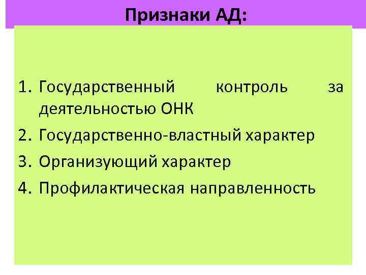 Признаки АД: 1. Государственный контроль за деятельностью ОНК 2. Государственно-властный характер 3. Организующий характер