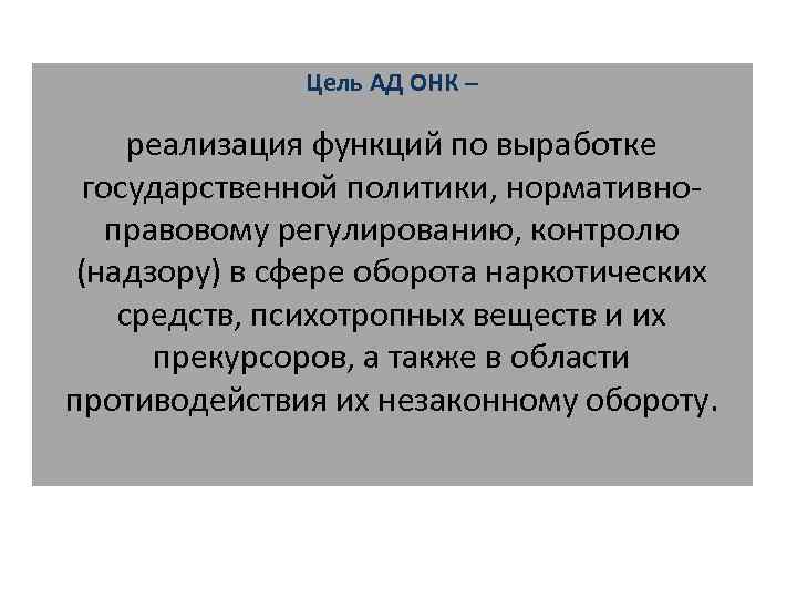 Цель АД ОНК – реализация функций по выработке государственной политики, нормативноправовому регулированию, контролю (надзору)