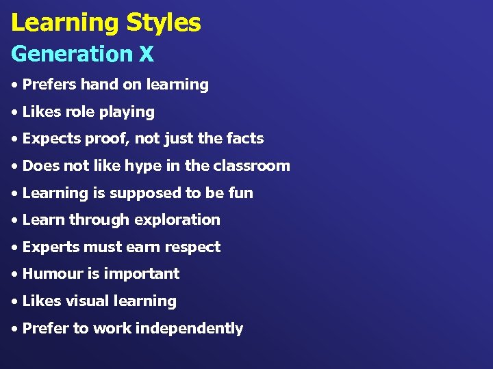Learning Styles Generation X • Prefers hand on learning • Likes role playing •