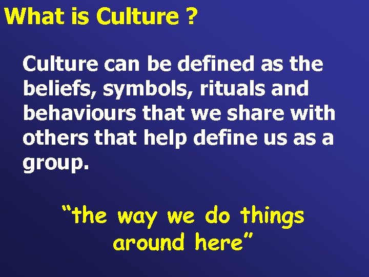 What is Culture ? Culture can be defined as the beliefs, symbols, rituals and