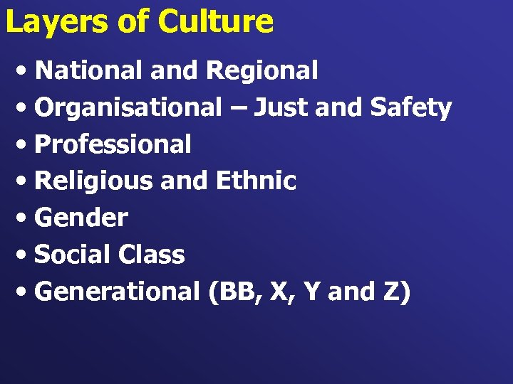 Layers of Culture • National and Regional • Organisational – Just and Safety •