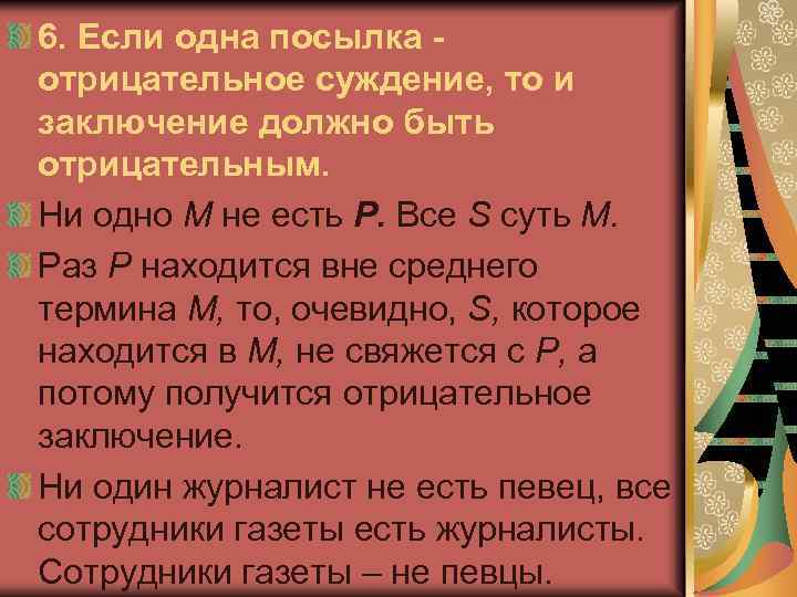 6. Если одна посылка - отрицательное суждение, то и заключение должно быть отрицательным. Ни