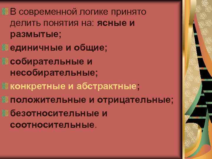 В современной логике принято делить понятия на: ясные и размытые; единичные и общие; собирательные